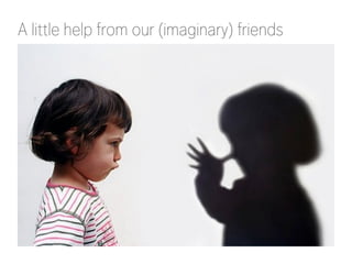 A little help from our (imaginary) friends 
 
