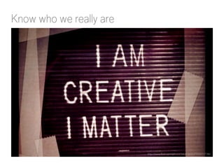 Know who we really are 
http://www.flickr.com/photos/stealingsand/5563317146/ 
 