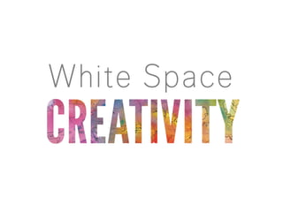 White Space 
Creativity 
 
