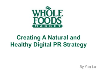 Creating A Natural and
Healthy Digital PR Strategy


                        By Yao Lu
 