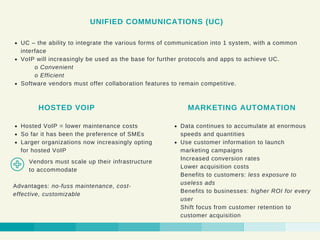 UC – the ability to integrate the various forms of communication into 1 system, with a common
interface
VoIP will increasi...