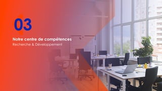 Notre centre de compétences
Recherche & Développement
03
 