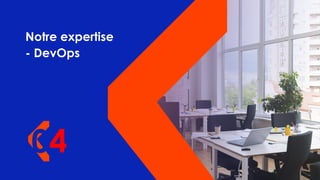 04
Notre expertise
- DevOps
 