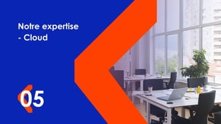 05
Notre expertise
- Cloud
 