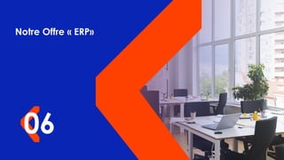 06
Notre Offre « ERP»
 