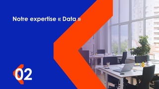 02
Notre expertise « Data »
 