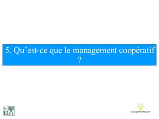 5. Qu’est-ce que le management coopératif ? 
