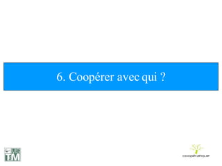 6. Coopérer avec qui ? 