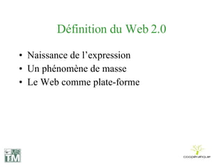 Définition du Web 2.0 Naissance de l’expression Un phénomène de masse Le Web comme plate-forme 
