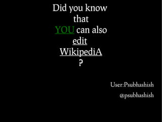 What is

WikipediA?
             User:Psubhashish
              @psubhashish
 
