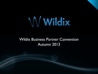 Autumn 2013
Wildix Business Partner Convention
 