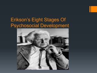 Erikson’s Eight Stages Of
Psychosocial Development
 