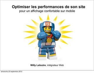 Optimiser les performances de son site
                      pour un affichage confortable sur mobile




                              Willy Leloutre, intégrateur Web

dimanche 23 septembre 2012
 