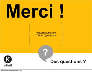 Merci !
                             willy@leloutre.com
                             Twitter: @wleloutre




                                  ?
                                          Des questions ?
dimanche 23 septembre 2012
 
