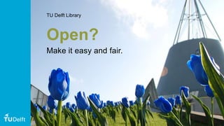 TU Delft Library
Open?
Make it easy and fair.
 