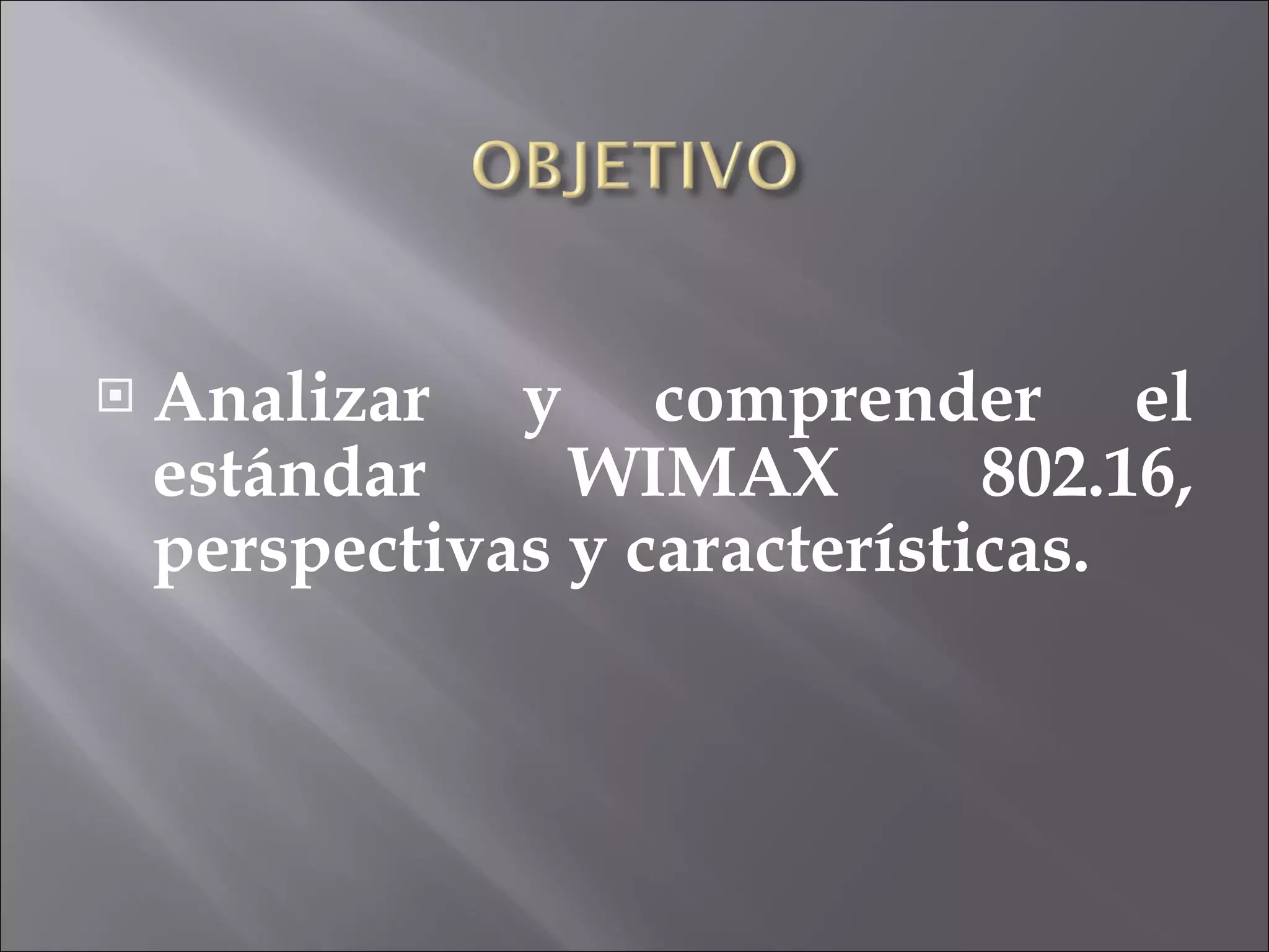 Analizar  y comprender el  estándar  WIMAX 802.16,  perspectivas  y  características . 