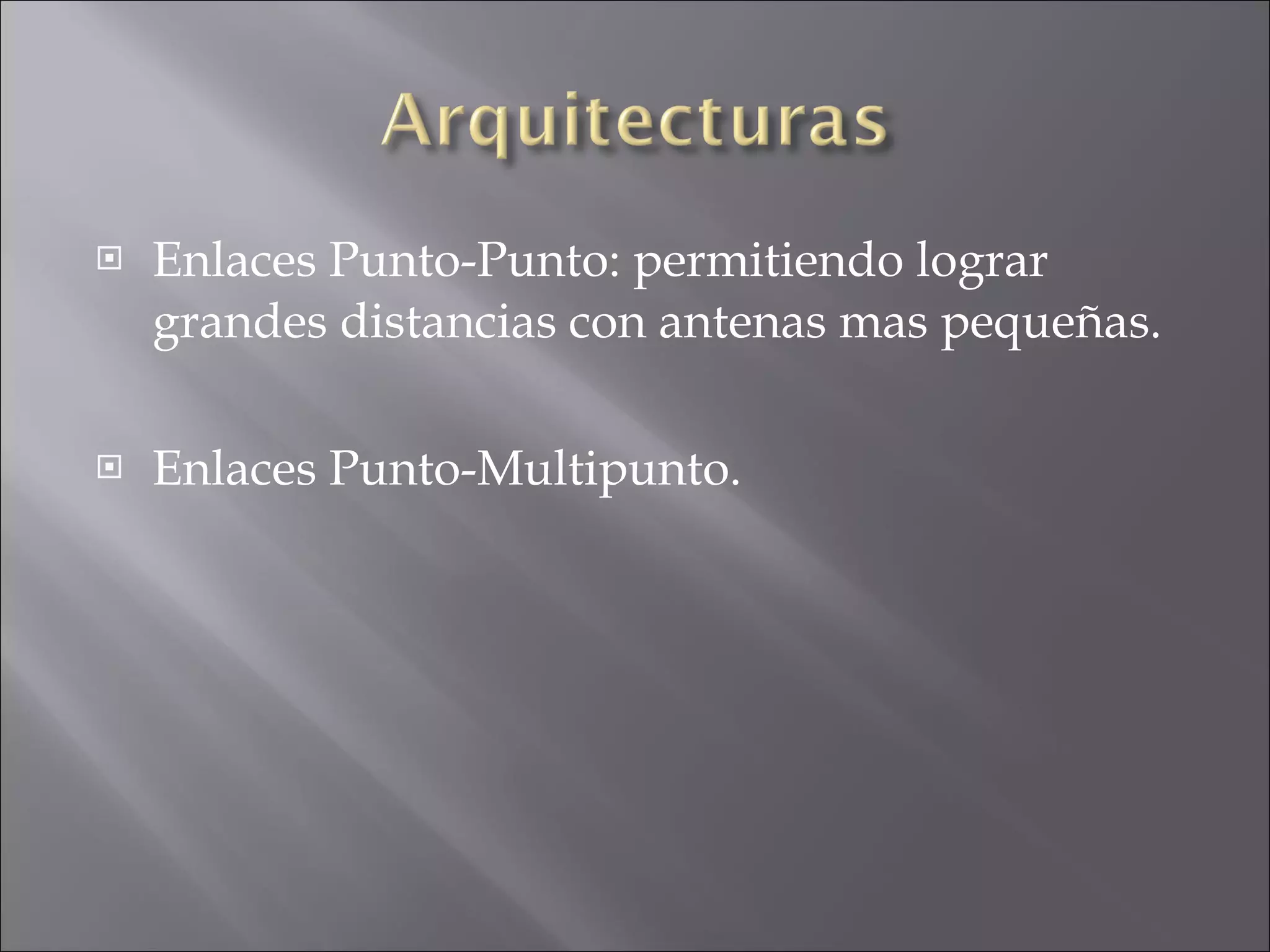 Enlaces Punto-Punto: permitiendo lograr grandes distancias con antenas mas pequeñas. Enlaces Punto-Multipunto. 