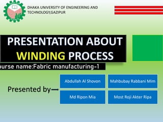 Presented by
Abdullah Al Shovon Mahbubay Rabbani Mim
Md Ripon Mia Most Roji Akter Ripa
DHAKA UNIVERSITY OF ENGINEERING AND
TECHNOLOGY,GAZIPUR
ourse name:Fabric manufacturing-1
 