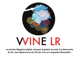 Le premier Magazine digital, mensuel et gratuit, qui part à la découverte
du Vin, des Vignerons et de l’Art de vivre en Languedoc-Roussillon.
 