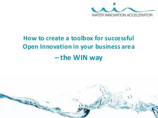 How to create a toolbox for successful
Open Innovation in your business area
– the WIN way
 