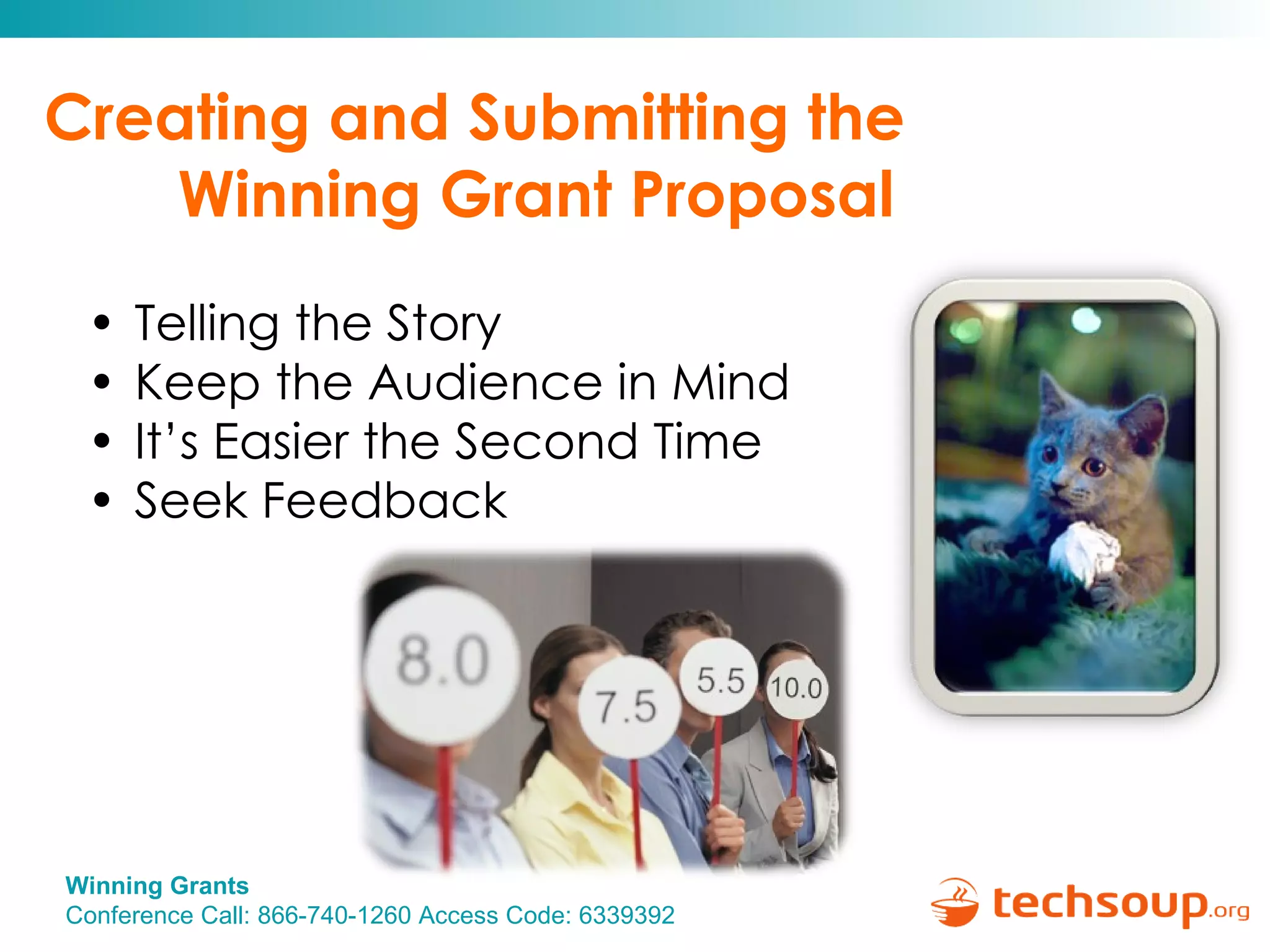 Creating and Submitting the  Winning Grant Proposal Telling the Story Keep the Audience in Mind It’s Easier the Second Time Seek Feedback 