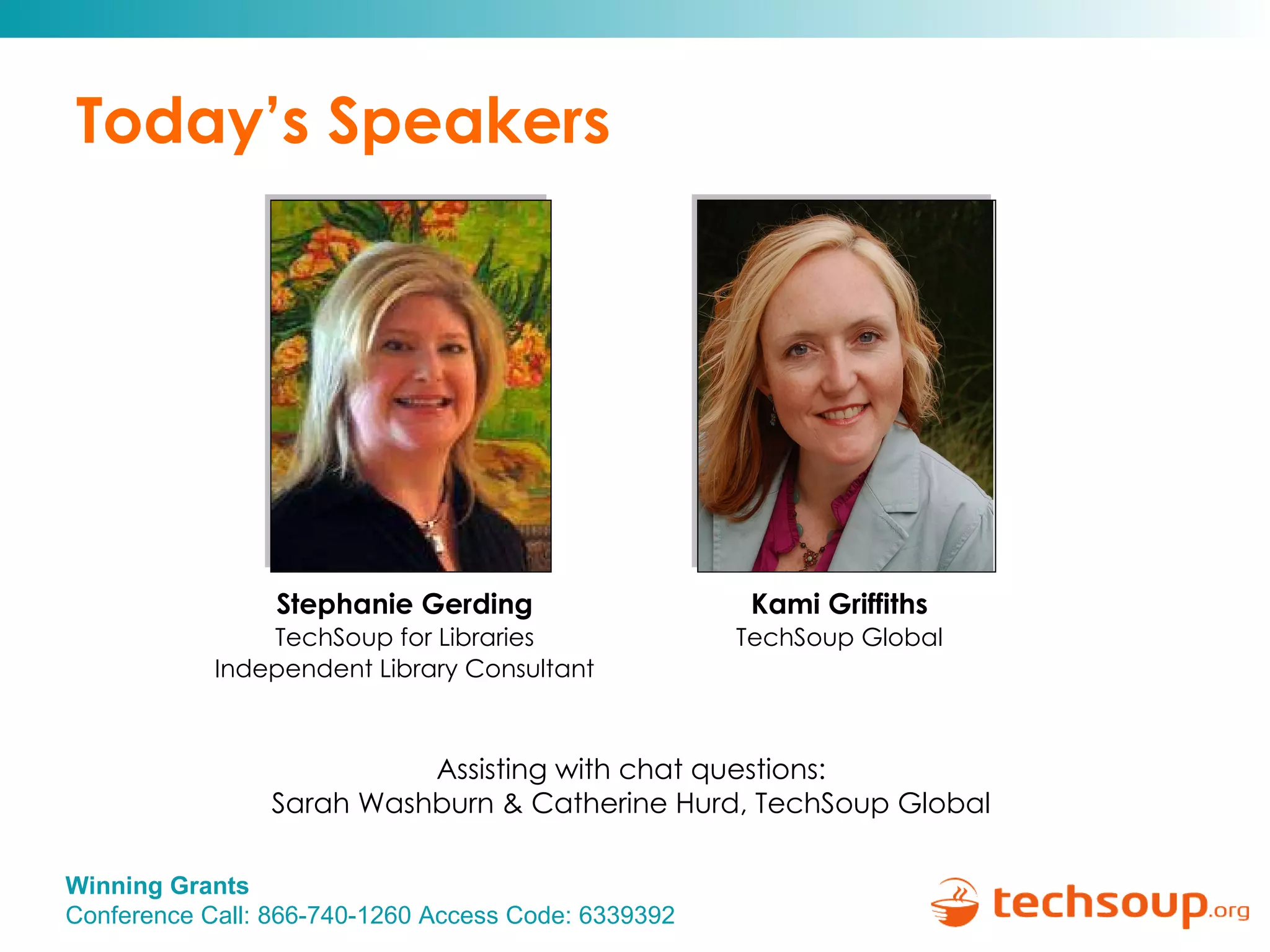 Today’s Speakers Kami Griffiths TechSoup Global Stephanie Gerding TechSoup for Libraries Independent Library Consultant Assisting with chat questions:  Sarah Washburn & Catherine Hurd, TechSoup Global  
