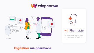 winPharmacie
Prolonge la relation entre les
patients et l’officine
Digitaliser ma pharmacie
 