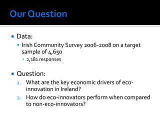   Data:
     Irish Community Survey 2006-2008 on a target
     sample of 4,650
      ▪ 2,181 responses

   Question:
 ...
