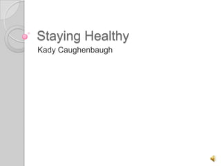 Staying Healthy Kady Caughenbaugh 