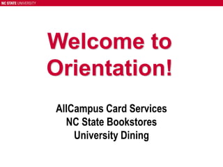 Welcome to Orientation! AllCampus Card Services NC State Bookstores University Dining 
