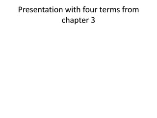 Presentation with four terms from chapter 3 