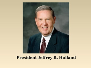 President Jeffrey R. Holland
 