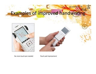 Examples of improved handwriMng 




 No more touch pen needed    Touch pad improvement 
 