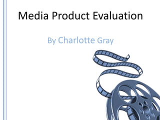 Media Product Evaluation By Charlotte Gray 