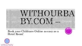 Book your Childcare Online as easy as a
Hotel Room!
 