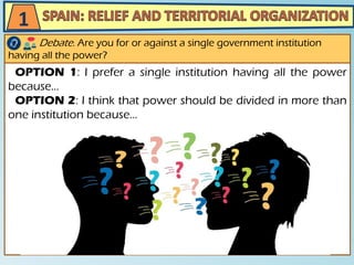 OPTION 1: I prefer a single institution having all the power
because…
OPTION 2: I think that power should be divided in more than
one institution because…
Debate. Are you for or against a single government institution
having all the power?
1
 