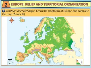 Rotatory sheet technique. Learn the landforms of Europe and complete
this map (Annex III).
2
 