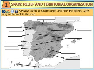 1
Karaoke. Listen to ‘Spain’s relief’ and fill in the blanks. Later,
sing and complete the map.
 