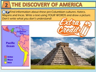 Find information about these pre-Columbian cultures: Aztecs,
Mayans and Incas. Write a text using YOUR WORDS and draw a picture.
Don’t write what you don’t understand!
2
 