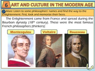 The Enlightenment came from France and spread during the
Bourbon dynasty (18th century). These were the most famous
French philosophers (thinkers):
6
Maze. Listen to some philosophers’ names and find the way to the
Enlightenment. First, look and memorize their faces.
 