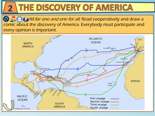 All for one and one for all. Read cooperatively and draw a
comic about the discovery of America. Everybody must participate and
every opinion is important.
2
 