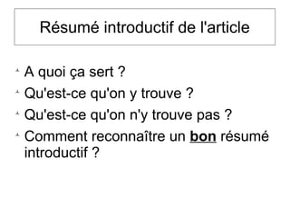 Résumé introductif de l'article

A quoi ça sert ?

Qu'est-ce qu'on y trouve ?

Qu'est-ce qu'on n'y trouve pas ?

Comment reconnaître un bon résumé
introductif ?
 