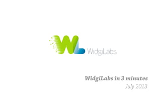 WidgiLabs in 3 minutes
July 2013
 