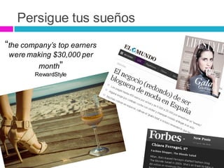 “the company’s top earners
were making $30,000 per
month”
RewardStyle
Persigue tus sueños
 