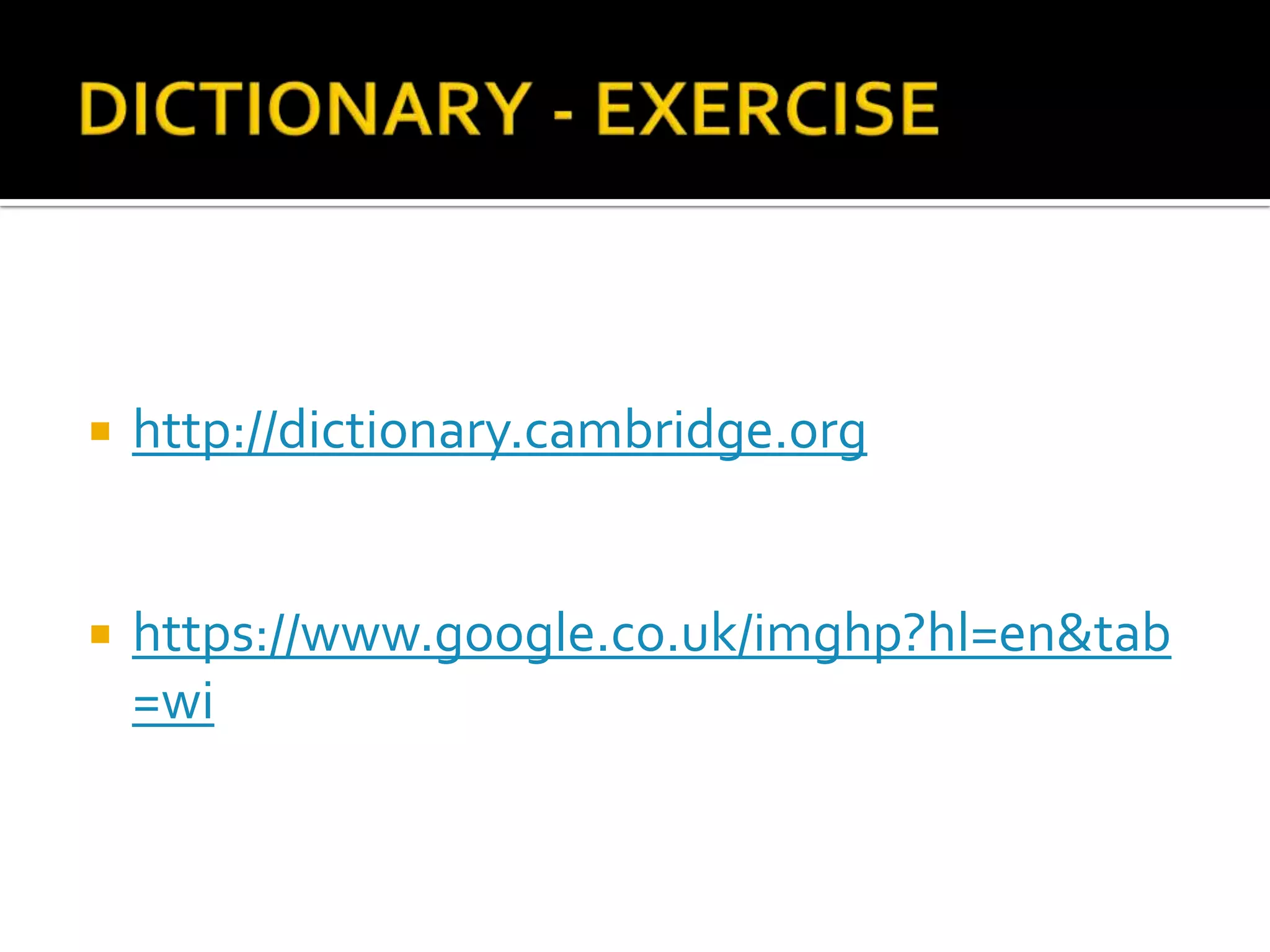  http://dictionary.cambridge.org
 https://www.google.co.uk/imghp?hl=en&tab
=wi
 