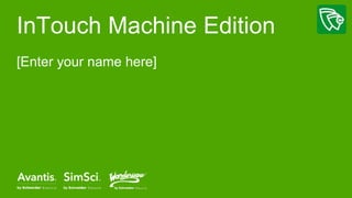 InTouch Machine Edition
[Enter your name here]
 