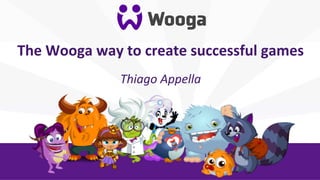 The	
  Wooga	
  way	
  to	
  create	
  successful	
  games	
  
                               	
  
                      Thiago	
  Appella	
  
 