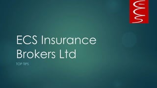 ECS Insurance
Brokers Ltd
TOP TIPS
 