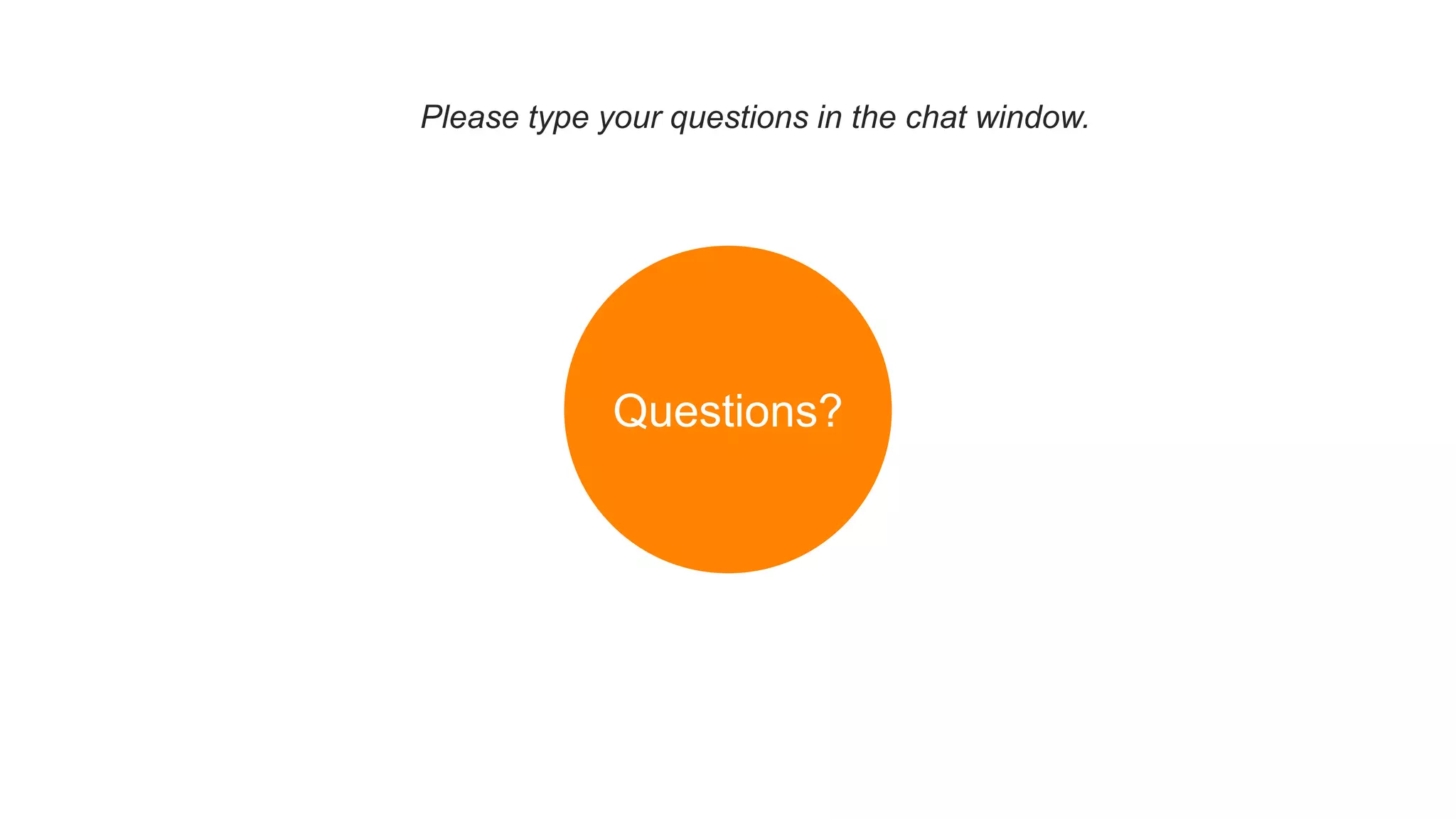 Questions?
Please type your questions in the chat window.
 