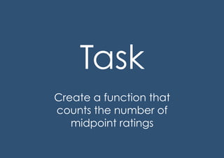 Task
Create a function that
counts the number of
   midpoint ratings
 